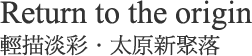 輕描淡彩．太原新聚落 / Return to the origin